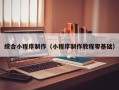 滨州综合小程序制作（小程序制作教程零基础）