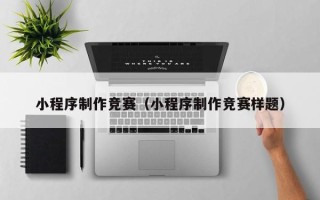 滨州小程序制作竞赛（小程序制作竞赛样题）