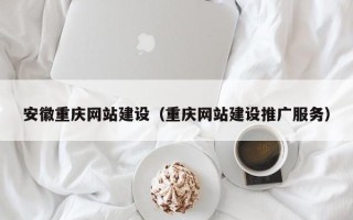 滨州安徽重庆网站建设（重庆网站建设推广服务）