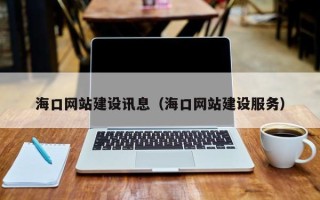 滨州海口网站建设讯息（海口网站建设服务）