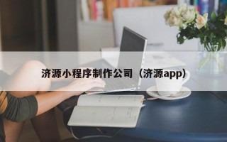 滨州济源小程序制作公司（济源app）